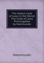 The Oldest Code of Laws in the World: The Code of Laws Promulgated by Hammurabi