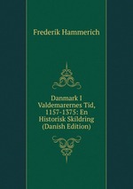 Danmark I Valdemarernes Tid, 1157-1375: En Historisk Skildring (Danish Edition)