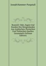 Rosenl: Oder, Sagen Und Kunden Des Morgenlandes Aus Arabischen, Persischen Und Trkischen Quellen Gesammelt (German Edition)