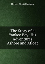The Story of a Yankee Boy: His Adventures Ashore and Afloat