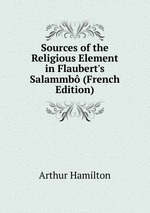 Sources of the Religious Element in Flaubert`s Salammb (French Edition)