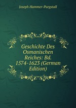 Geschichte Des Osmanischen Reiches: Bd. 1574-1623 (German Edition)
