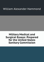 Military Medical and Surgical Essays: Prepared for the United States Sanitary Commission