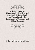 Clinical Electro-Therapeutics, Medical and Surgical: A Hand-Book for Physicians in the Treatment of Nervous and Other Diseases