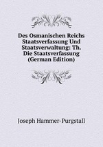 Des Osmanischen Reichs Staatsverfassung Und Staatsverwaltung: Th. Die Staatsverfassung (German Edition)
