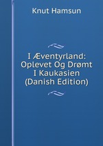 I ventyrland: Oplevet Og Drmt I Kaukasien (Danish Edition)