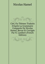 Clef, Ou Thmes Traduits D`Aprs La Grammaire Compare De Nicolas Hamel, Revue Et Corrige Par N. Lambert (French Edition)