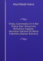 Trilby; Commedia In 4 Atti Tratta Dall` Omonimo Romanzo Inglese. Versione Italiana Di Nelia Fabretto (Italian Edition)