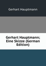 Gerhart Hauptmann; Eine Skizze (German Edition)