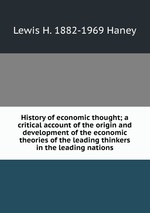 History of economic thought; a critical account of the origin and development of the economic theories of the leading thinkers in the leading nations