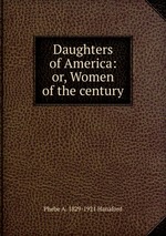 Daughters of America: or, Women of the century