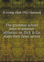 The grammar school boys in summer athletics: or, Dick & Co. make their fame secure