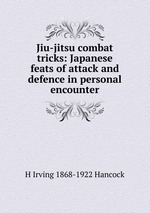 Jiu-jitsu combat tricks: Japanese feats of attack and defence in personal encounter