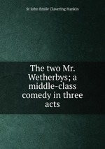 The two Mr. Wetherbys; a middle-class comedy in three acts