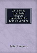 Den danske skueplads; illustrerei theaterhistoire (Danish Edition)