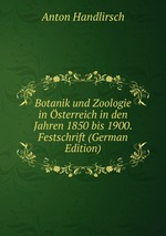 Botanik und Zoologie in sterreich in den Jahren 1850 bis 1900. Festschrift (German Edition)