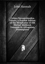 Critica Novazealandica Futura, a Notable Edition of the Melodrame of Old Mother Hubbord, Foreseen by Alfraganus Trismegistus
