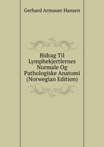 Bidrag Til Lymphekjertlernes Normale Og Pathologiske Anatomi (Norwegian Edition)