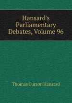 Hansard`s Parliamentary Debates, Volume 96