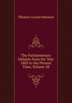 The Parliamentary Debates from the Year 1803 to the Present Time, Volume 38