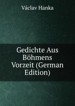 Gedichte Aus Bhmens Vorzeit (German Edition)
