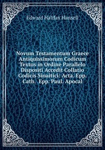 Novum Testamentum Graece Antiquissimorum Codicum Textus in Ordine Parallelo Dispositi Accedit Collatio Codicis Sinaitici: Acta. Epp. Cath.  Epp. Paul. Apocal