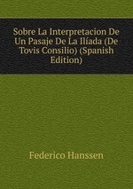 Sobre La Interpretacion De Un Pasaje De La Ilada (De Tovis Consilio) (Spanish Edition)