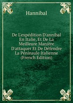 De L`expdition D`annibal En Italie, Et De La Meilleure Manire D`attaquer Et De Dfendre La Pninsule Italienne (French Edition)