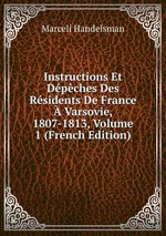 Instructions Et Dpches Des Rsidents De France Varsovie, 1807-1813, Volume 1 (French Edition)