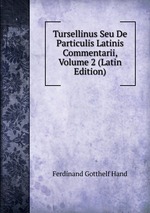 Tursellinus Seu De Particulis Latinis Commentarii, Volume 2 (Latin Edition)