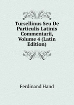 Tursellinus Seu De Particulis Latinis Commentarii, Volume 4 (Latin Edition)