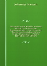 Vestgronlaender Kateket: Hansraks Dagbog Om De Hedenske ostgronlaendere, Fort Under Den "Danske Konebaads Expeditions" Reise Til Gronlands . I Aarene 1884-85 (Danish Edition)