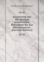Geschichte Der Wrzburger Universitts-Bibliothek Bis Zur Skularisation . (German Edition)
