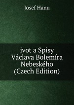 ivot a Spisy Vclava Bolemra Nebeskho (Czech Edition)