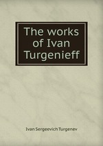 The works of Ivan Turgenieff