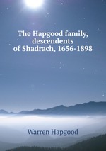 The Hapgood family, descendents of Shadrach, 1656-1898