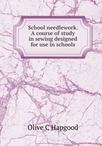 School needlework. A course of study in sewing designed for use in schools