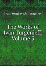 The Works of Ivn Turgnieff, Volume 5