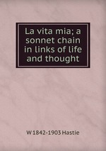 La vita mia; a sonnet chain in links of life and thought
