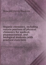 Organic chemistry, including certain portions of physical chemistry for medical, pharmaceutical, and biological students (with practical exercises)