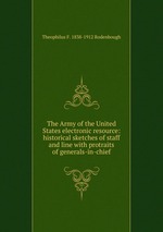 The Army of the United States electronic resource: historical sketches of staff and line with protraits of generals-in-chief