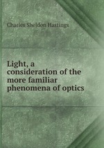 Light, a consideration of the more familiar phenomena of optics