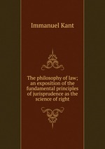 The philosophy of law; an exposition of the fundamental principles of jurisprudence as the science of right