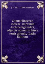 Commelinaceae indicae, imprimis Archipelagi indici, adjectis nonnullis hisce terris alienis; (Latin Edition)