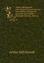 Arthur Hill Hassalls mikroskopische Anatomie des menschlichen Krpers im gesunden und kranken Zustande (German Edition)