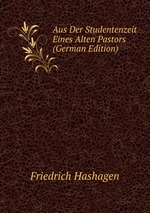 Aus Der Studentenzeit Eines Alten Pastors (German Edition)