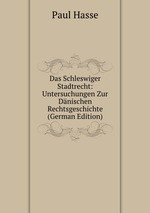 Das Schleswiger Stadtrecht: Untersuchungen Zur Dnischen Rechtsgeschichte (German Edition)