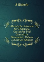 Rheinisches Museum Fr Philologie, Geschichte Und Griechische Philosophie, Volume 3 (German Edition)