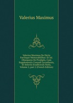 Valerius Maximus De Dictis Factisque Memorabilibus: Et Jul. Obsequens De Prodigiis, Cum Supplementis Conradi Lycosthenis, Et Selectis Eruditorum Notis, Volume 2, part 2 (French Edition)