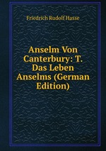 Anselm Von Canterbury: T. Das Leben Anselms (German Edition)
